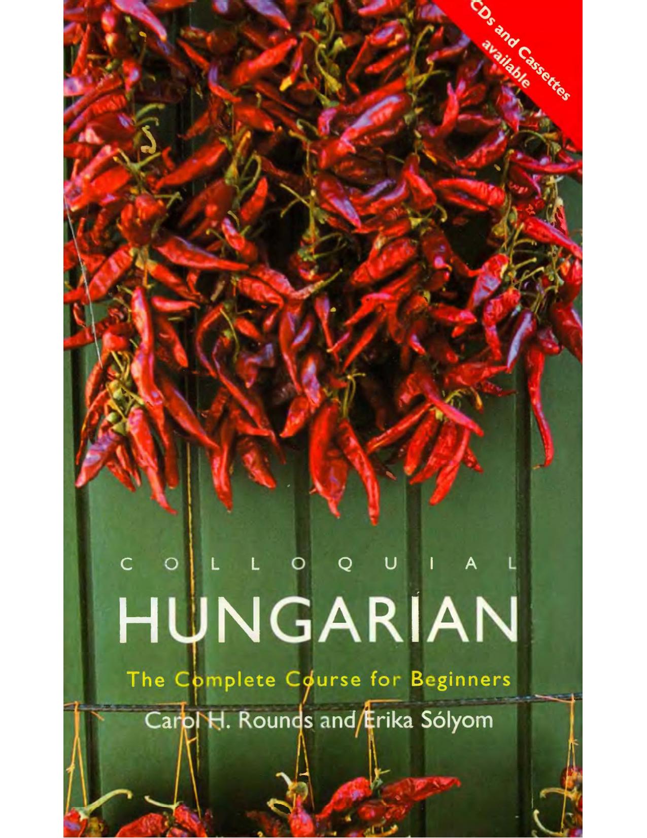 Colloquial Hungarian: The Complete Course for Beginners by Carol H. Rounds Erika Solyom