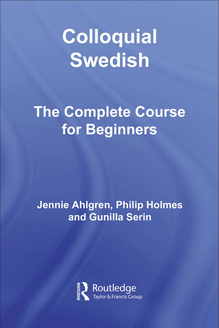 Colloquial Swedish: The Complete Course for Beginners by Jennie Ahlgren Philip Holmes and Gunilla Serin