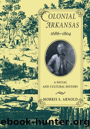Colonial Arkansas, 1686-1804 by Morris S. Arnold