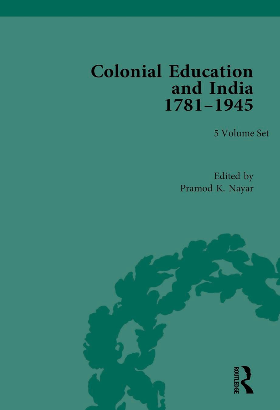 Colonial Education in India 1781â1945, 5-Volume Set by Pramod K. Nayar