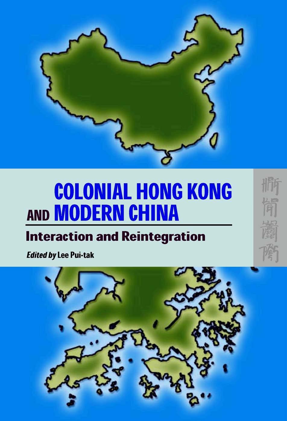 Colonial Hong Kong And Modern China: Interaction And Reintegration by Pui-Tak Lee