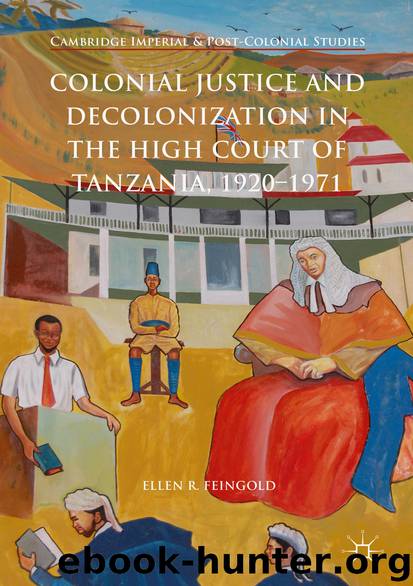 Colonial Justice and Decolonization in the High Court of Tanzania, 1920-1971 by Ellen R. Feingold
