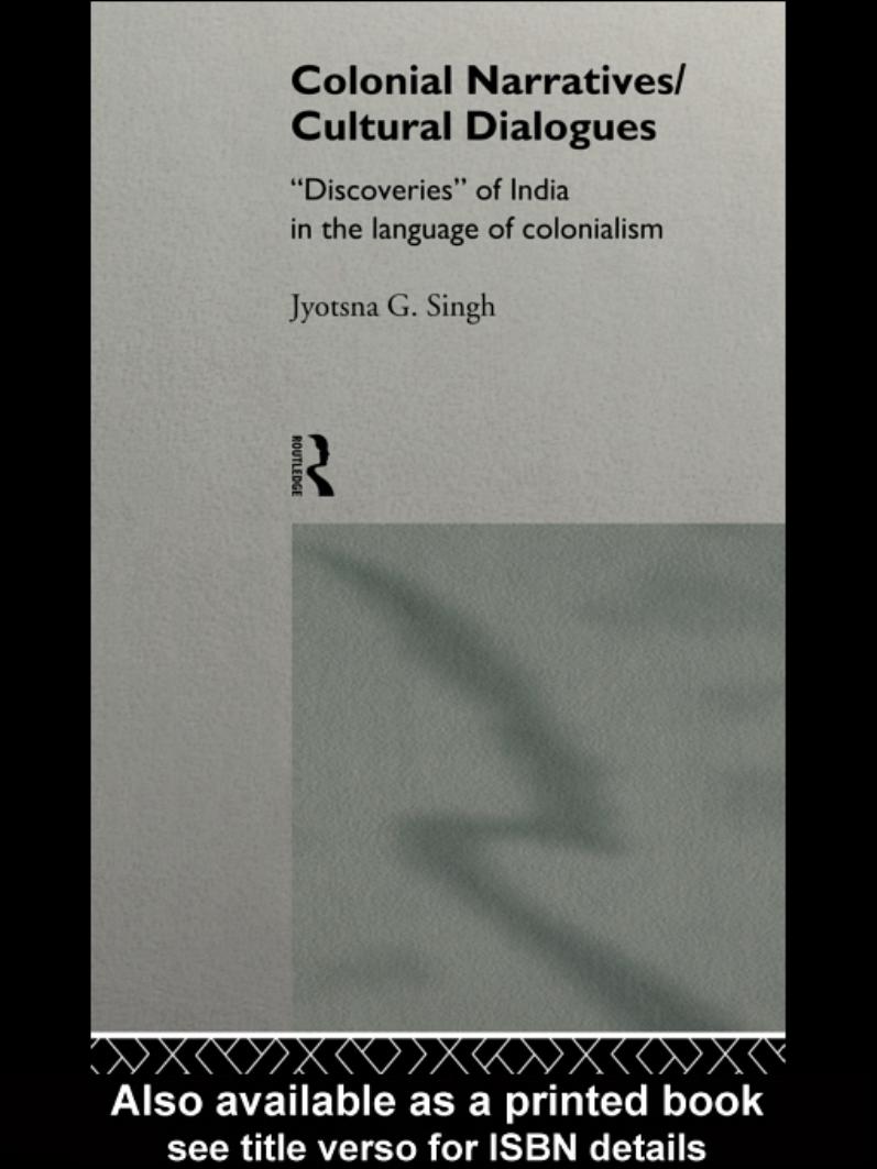 Colonial Narratives Cultural Dialogues: Discoveries of India in the Language of Colonialism by Jyotsna Singh