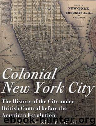 Colonial New York City: The History of the City under British Control before the American Revolution by Charles River Editors