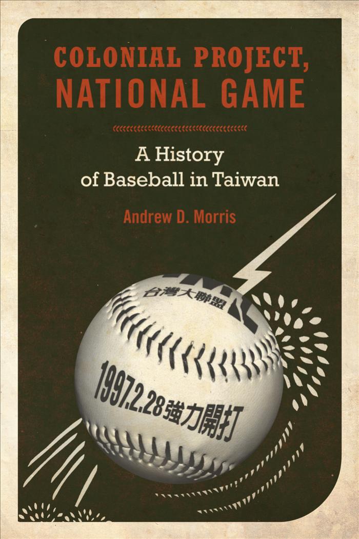 Colonial Project, National Game: A History of Baseball in Taiwan by Andrew D. Morris