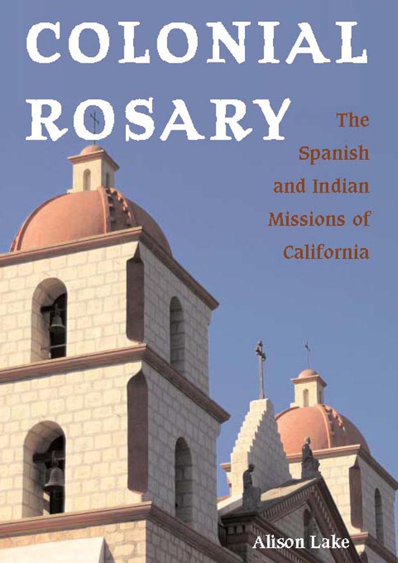 Colonial Rosary: The Spanish and Indian Missions of California by Unknow
