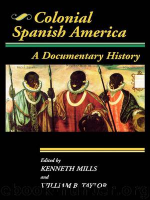 Colonial Spanish America: A Documentary History by Taylor William B. Mills Kenneth