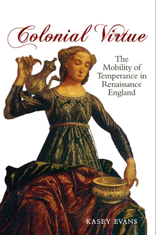 Colonial Virtue : The Mobility of Temperance in Renaissance England by Kasey Evans