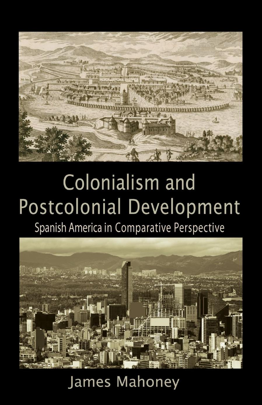 Colonialism and Postcolonial Development: Spanish America in Comparative Perspective by Mahoney James
