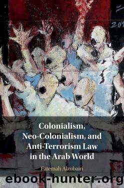 Colonialism, Neo-Colonialism, and Anti-Terrorism Law in the Arab World by Fatemah Alzubairi