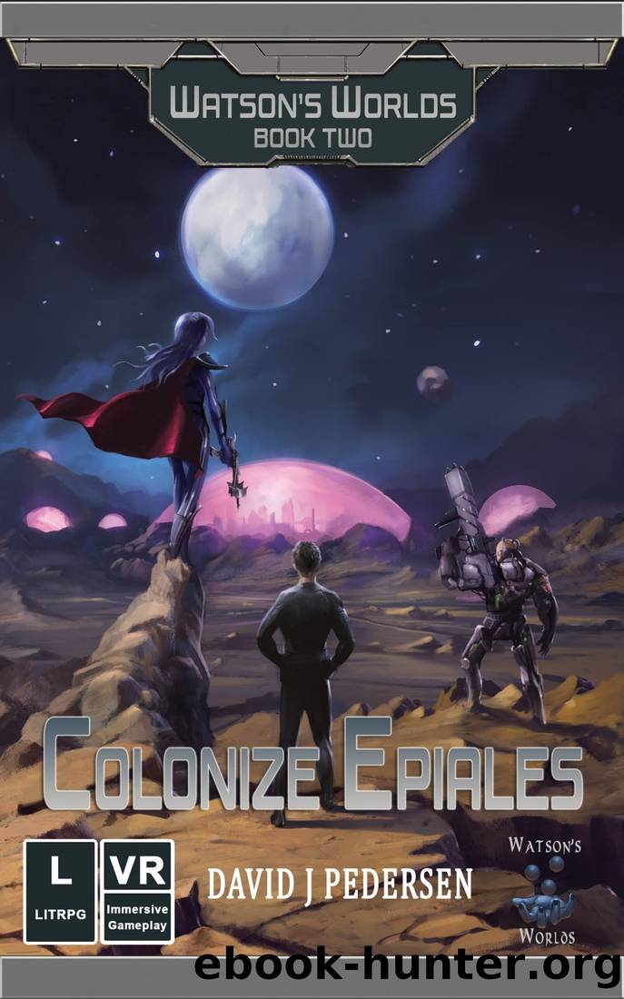 Colonize Epiales - A Standalone VR LitRPG Science Fiction Adventure (Watson's Worlds Book 2) by David J. Pedersen