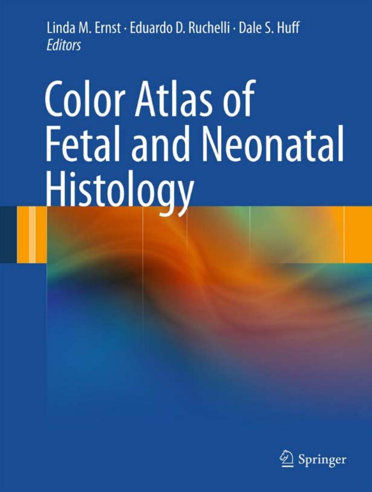 Color Atlas of Fetal and Neonatal Histology by Linda M. Ernst MD MHS (auth.) Linda M. Ernst Eduardo D. Ruchelli Dale S. Huff (eds.)