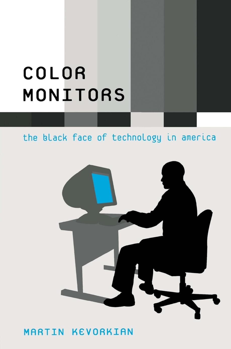 Color Monitors: The Black Face of Technology in America by Martin Kevorkian