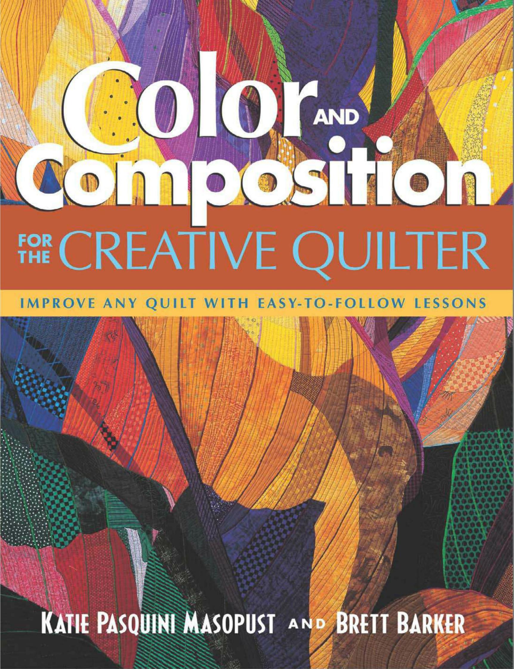 Color and Composition for the Creative Q: Improve Any Quilt with Easy-to-Follow Lessons by Katie Pasquini Masopust Brett Barker