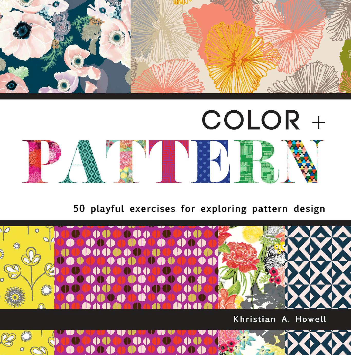 Color and Pattern: 50 Playful Exercises for Exploring Pattern Design by Khristian A. Howell