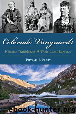Colorado Vanguards: Historic Trailblazers and Their Local Legacies by Perry Phyllis J