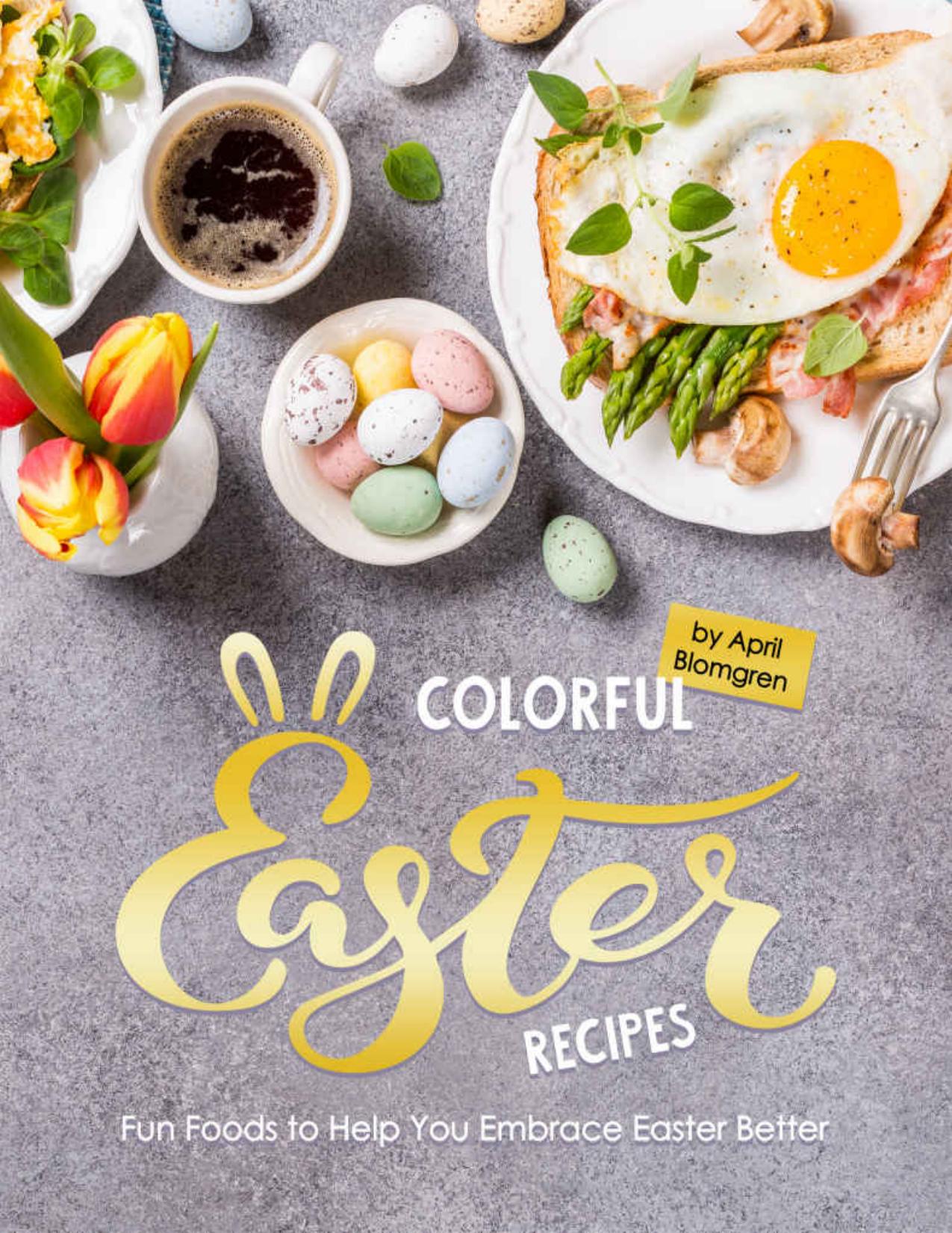 Colorful Easter Recipes: Fun Foods to Help You Embrace Easter Better by April Blomgren