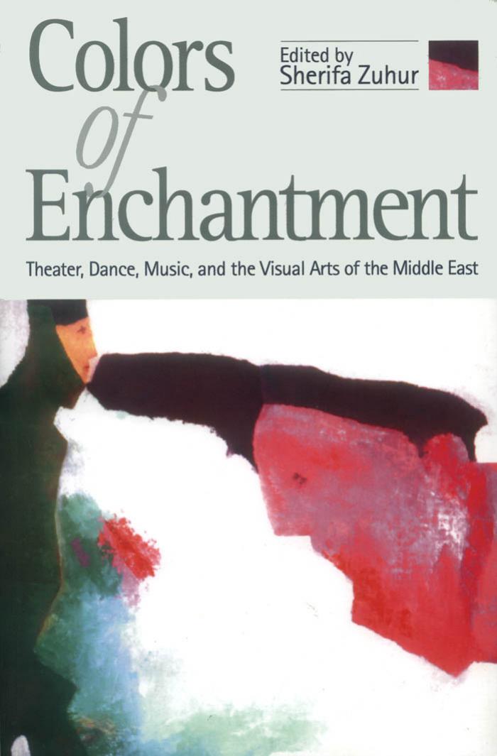 Colors of Enchantment: Theater, Dance, Music, and the Visual Arts of the Middle East by Sherifa Zuhur