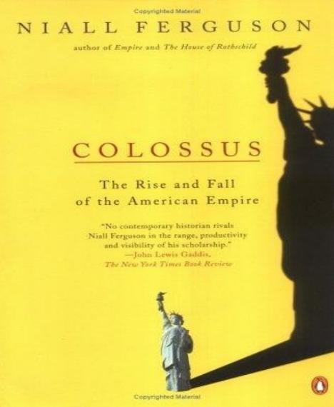 Colossus: The Rise and Fall of the American Empire by Niall Ferguson