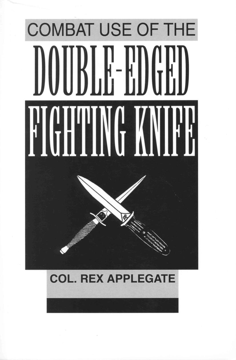 Combat Use Of The Double-Edged Fighting Knife by Rex Applegate
