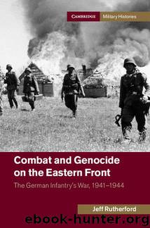 Combat and Genocide on the Eastern Front: The German Infantry's War, 1941–1944 (Cambridge Military Histories) by Jeff Rutherford