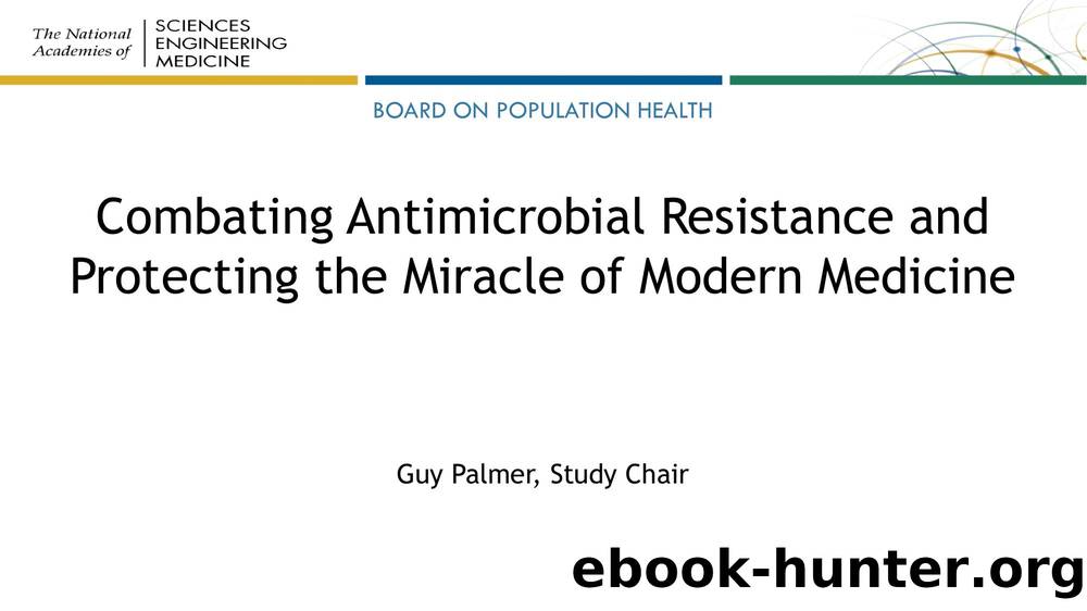 Combating Antimicrobial Resistance and Protecting the Miracle of Modern Medicine by Guy Palmer