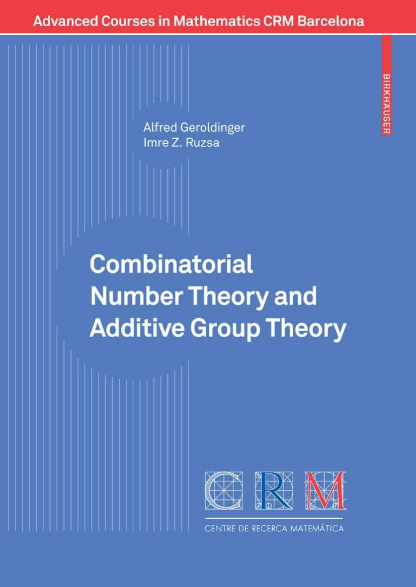 Combinatorial Number Theory and Additive Group Theory (Advanced Courses in Mathematics - CRM Barcelona) by Alfred Geroldinger Imre Z. Ruzsa