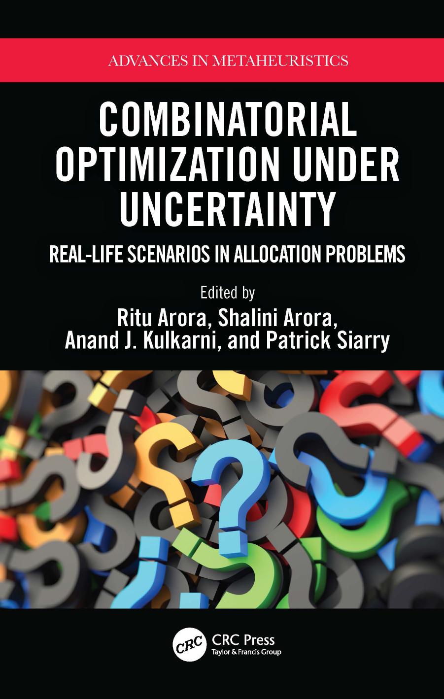 Combinatorial Optimization Under Uncertainty. Real-Life Scenarios in Allocation Problems by Ritu Arora Shalini Arora Anand J. Kulkarni Patrick Siarry