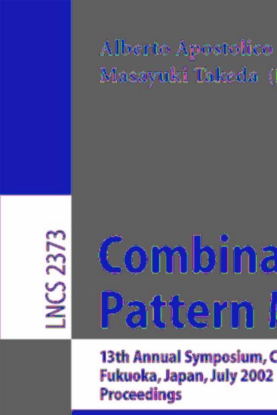 Combinatorial Pattern Matching: 13th Annual Symposium, CPM 2002 Fukuoka, Japan, July 3â5, 2002 Proceedings by Jun Ogasawara Shinichi Morishita (auth.) Alberto Apostolico Masayuki Takeda (eds.)