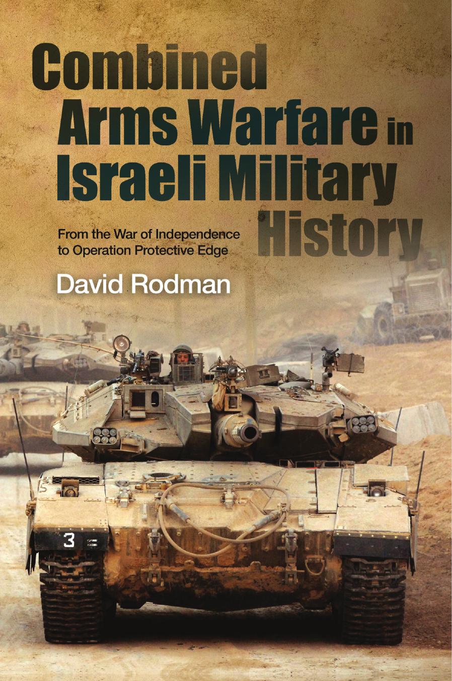 Combined Arms Warfare in Israeli Military History : From the War of Independence to Operation Protective Edge by David Rodman
