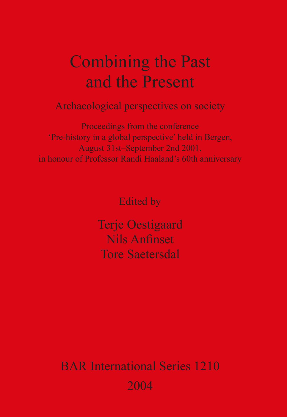 Combining the Past and the Present: Archaeological perspectives on society. Proceedings from the conference 'Pre-history in a global perspective' held in Bergen, August 31st â Se by Terje Oestigaard (editor) Nils Anfinset (editor) Tore Saetersdal (editor)