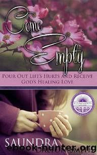 Come Empty - Pour Out Life's Hurts and Receive God's Healing Love by Saundra Dalton-Smith