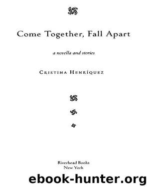 Come Together, Fall Apart by Cristina Henriquez
