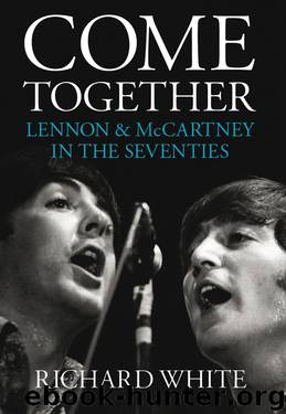 Come Together: Lennon and McCartney in the Seventies by Richard White