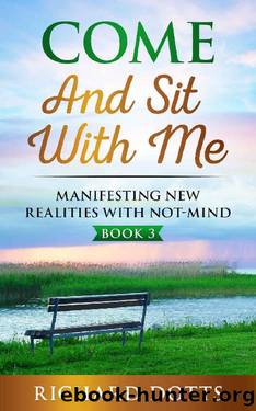 Come and Sit With Me (Book 3): Manifesting New Realities With Not-Mind by Richard Dotts