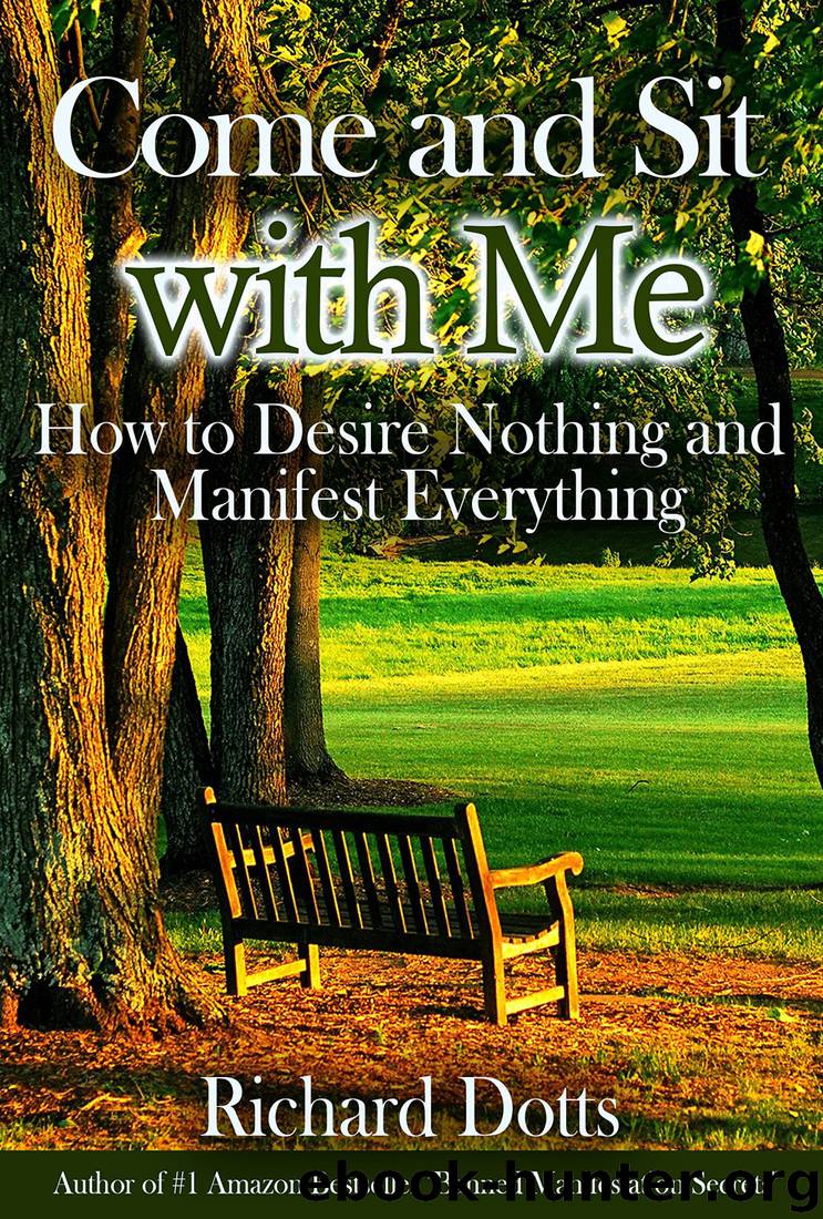 Come and Sit With Me: How to Desire Nothing and Manifest Everything by Richard Dotts