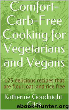 Comfort-Carb-Free Cooking for Vegetarians and Vegans: 125 delicious recipes that are flour, oat, and rice free by Katherine Goodnight-Click