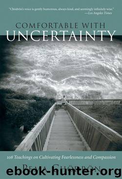Comfortable with Uncertainty: 108 Teachings on Cultivating Fearlessness and Compassion by Chodron Pema