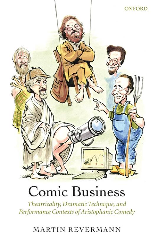 Comic business : theatricality, dramatic technique, and performance contexts of Aristophanic comedy by Revermann Martin
