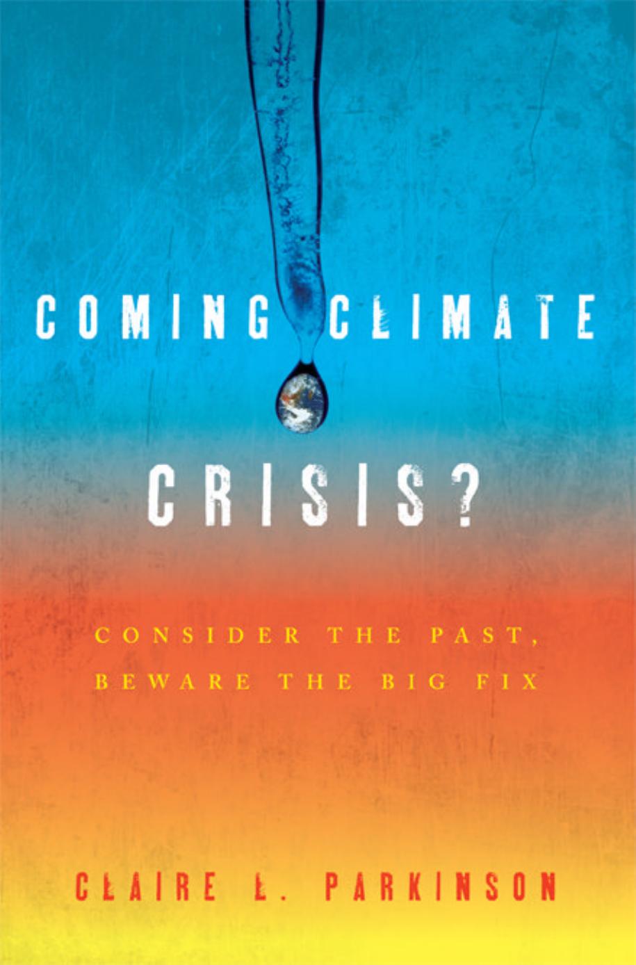 Coming Climate Crisis? Consider the Past, Beware the Big Fix by Claire Parkinson