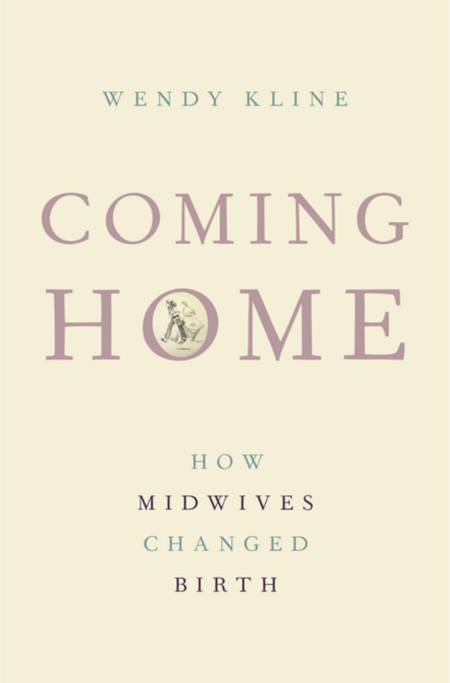 Coming Home : How Midwives Changed Birth by Wendy Kline