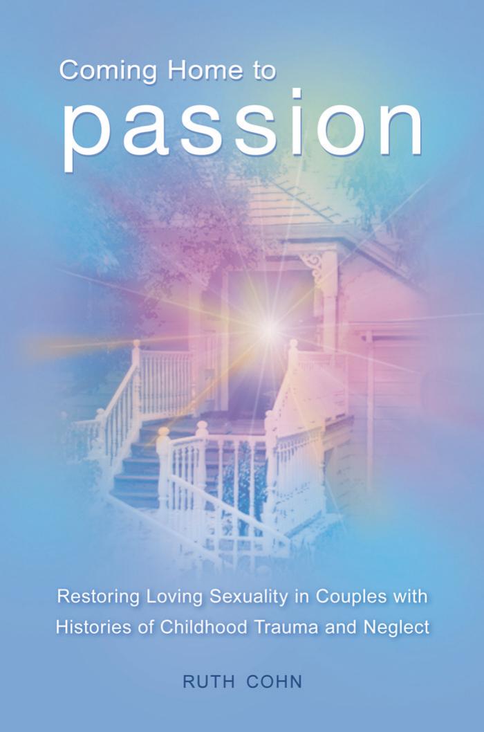 Coming Home to Passion: Restoring Loving Sexuality in Couples with Histories of Childhood Trauma and Neglect (Sex, Love, and Psychology) by Ruth Cohn