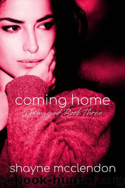Coming Home: The Damaged Series - Book Three by Shayne McClendon