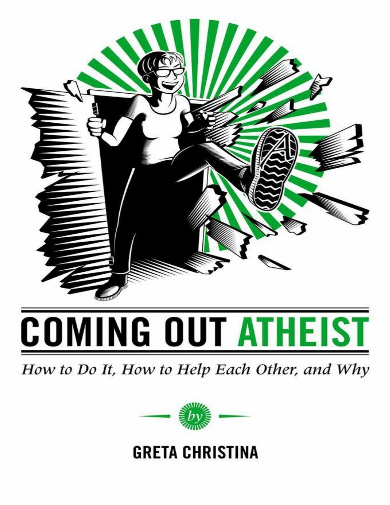 Coming Out Atheist: How to Do It, How to Help Each Other, and Why by Greta Christina