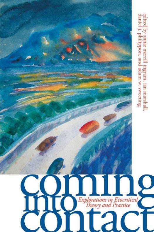 Coming into Contact: Explorations in Ecocritical Theory and Practice by Annie Merrill Ingram Ian Marshall Daniel J. Philippon Adam W. Sweeting