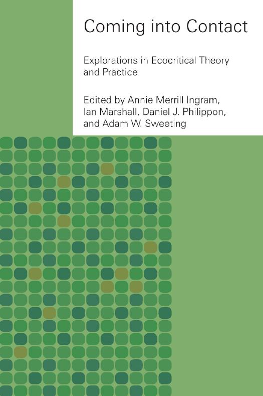Coming into Contact: Explorations in Ecocritical Theory and Practice by Edited by Annie Merrill Ingram Ian Marshall Daniel J. Philippon & Adam W. Sweeting