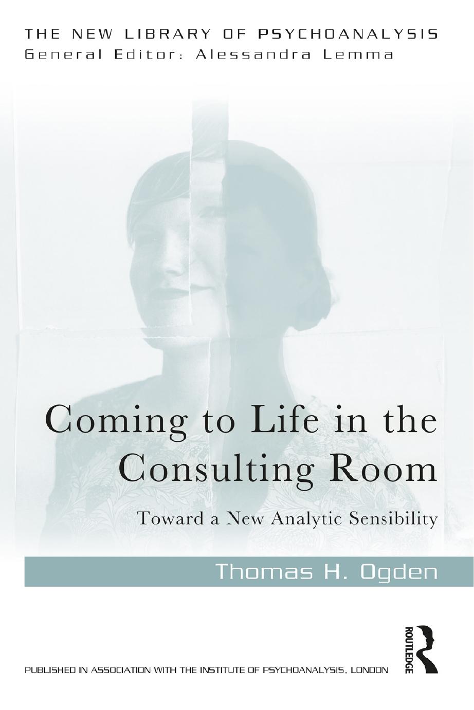 Coming to Life in the Consulting Room: Toward a New Analytic Sensibility by Thomas H. Ogden