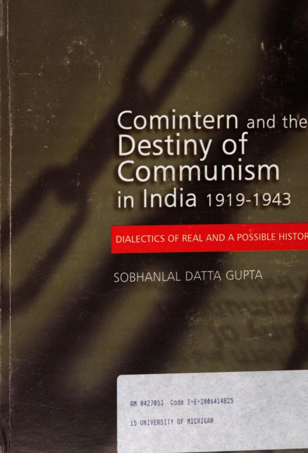 Comintern and the Destiny of Communism in India 1919-1943: Dialectics of real and a possible history by Sobhanlal Datta Gupta