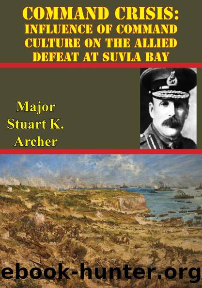 Command Crisis: Influence Of Command Culture On The Allied Defeat At Suvla Bay by Major Stuart J. Archer