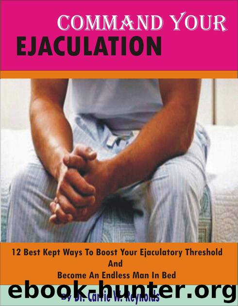 Command Your Ejaculation: 12 Best Kept Ways To Boost Your Ejaculatory Threshold And Become An ENDLESS MAN In Bed by Carrie Reynolds